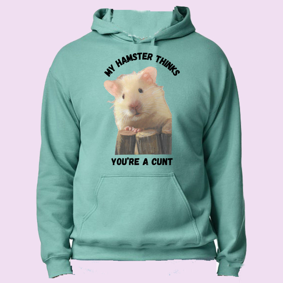 My Hamster Thinks You’re A Cunt - Hoodie