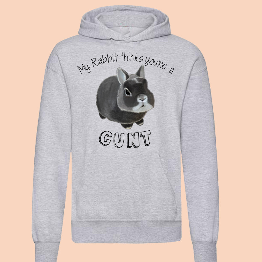 My Rabbit Thinks You’re A Cunt - Hoodie
