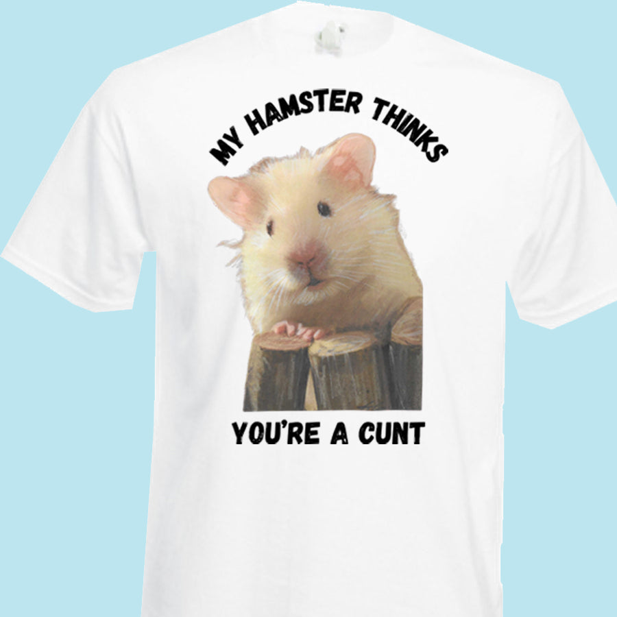 My Hamster Thinks You’re a Cunt - T-Shirt