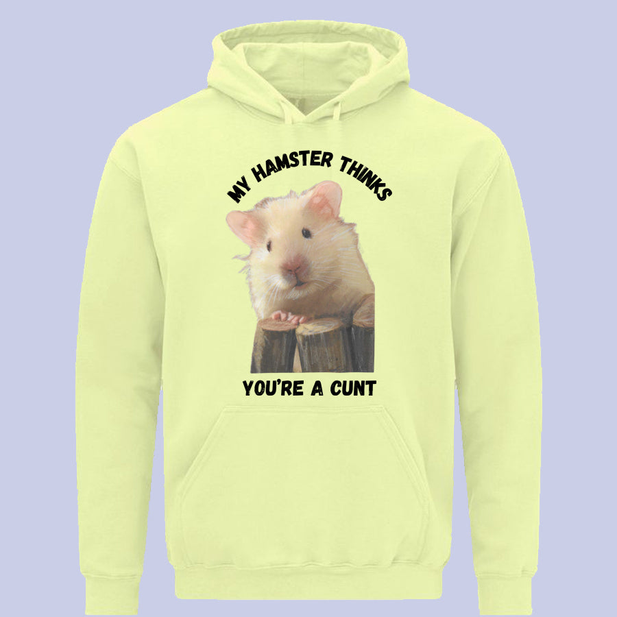 My Hamster Thinks You’re A Cunt - Hoodie