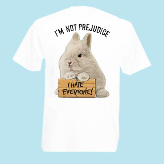 I’m not prejudice I hate everyone T-Shirt