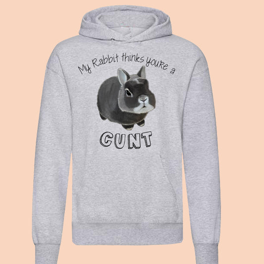 My Rabbit Thinks You’re A Cunt - Hoodie