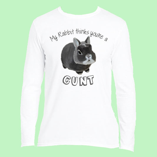 My Rabbit Thinks You’re a A Cunt Long Sleeved Top