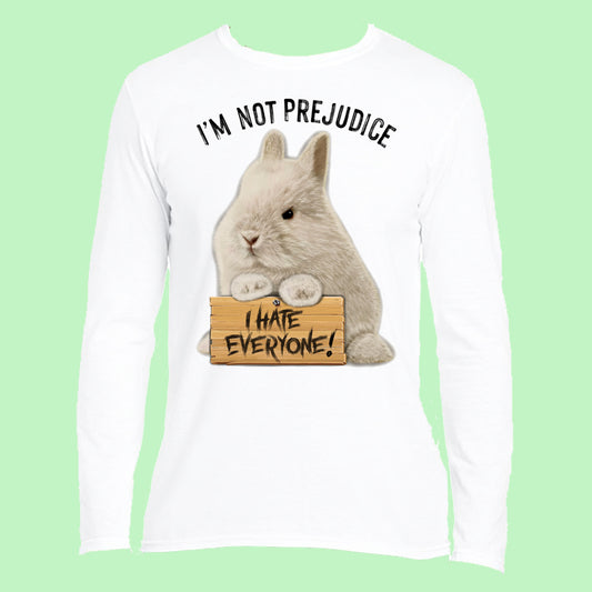 I’m not prejudice I hate everyone  Long Sleeved Top