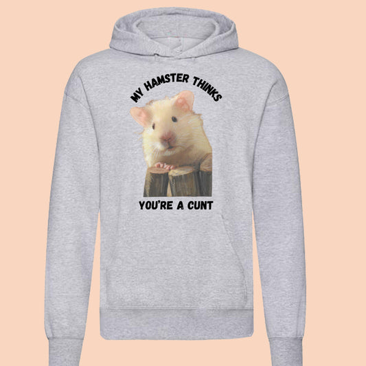 My Hamster Thinks You’re A Cunt - Hoodie