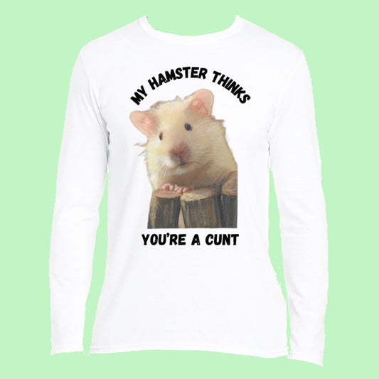 My Hamster Thinks You’re A Cunt Long Sleeved Top