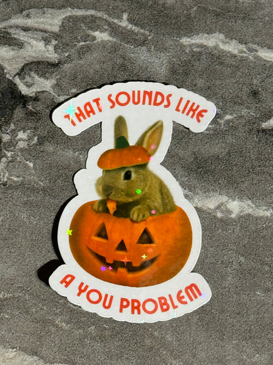 That Sounds Like A You Problem