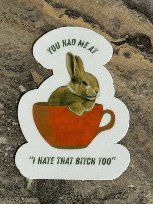 You Had Me At I Hate That Bitch Too