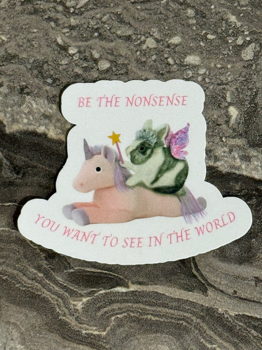 Be The Nonsense You Want To See In The World